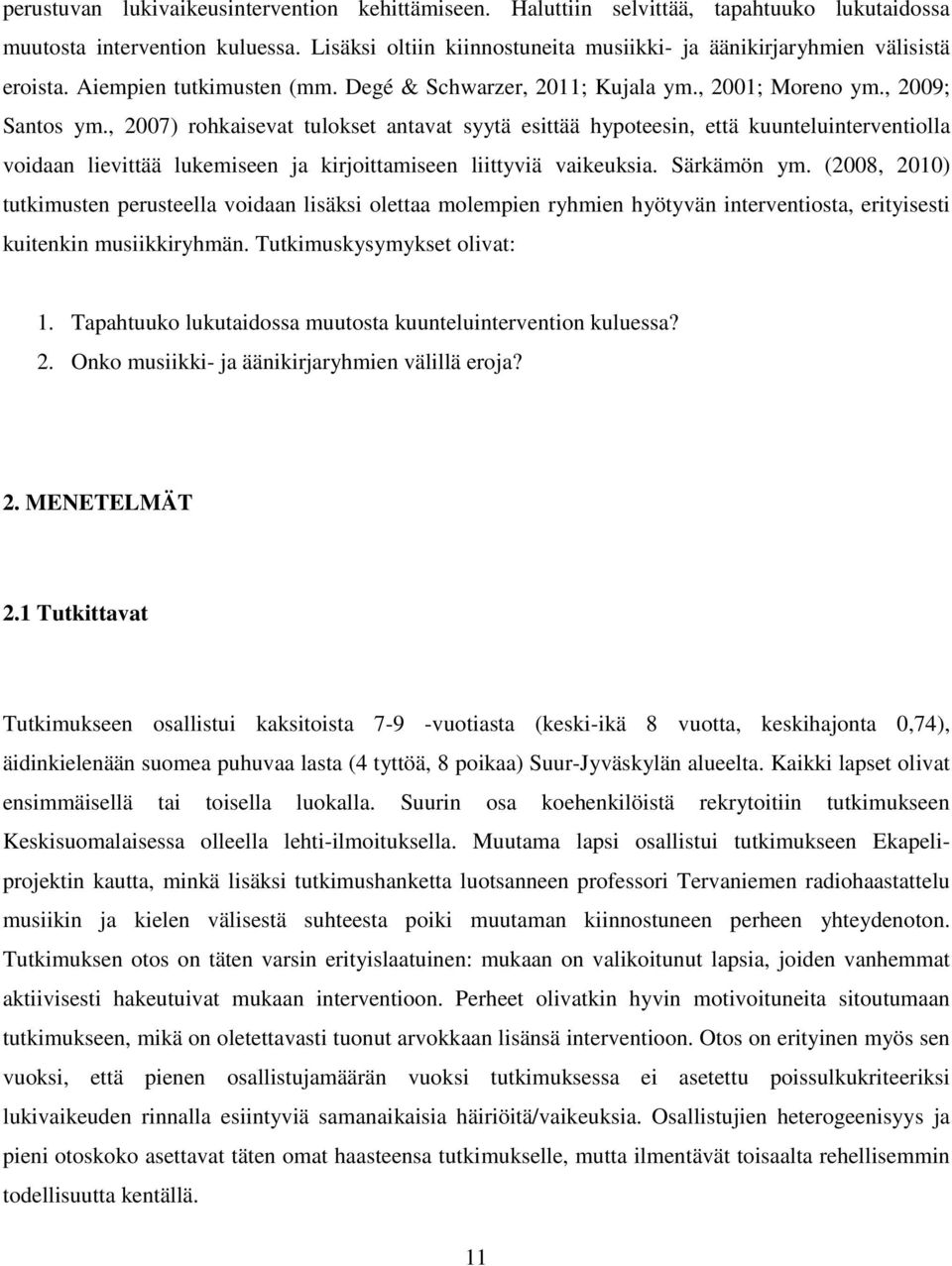 , 2007) rohkaisevat tulokset antavat syytä esittää hypoteesin, että kuunteluinterventiolla voidaan lievittää lukemiseen ja kirjoittamiseen liittyviä vaikeuksia. Särkämön ym.