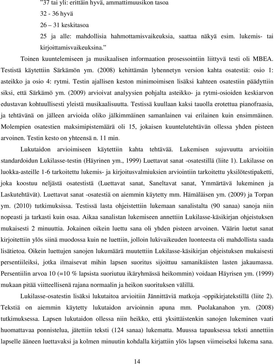 (2008) kehittämän lyhennetyn version kahta osatestiä: osio 1: asteikko ja osio 4: rytmi. Testin ajallisen keston minimoimisen lisäksi kahteen osatestiin päädyttiin siksi, että Särkämö ym.