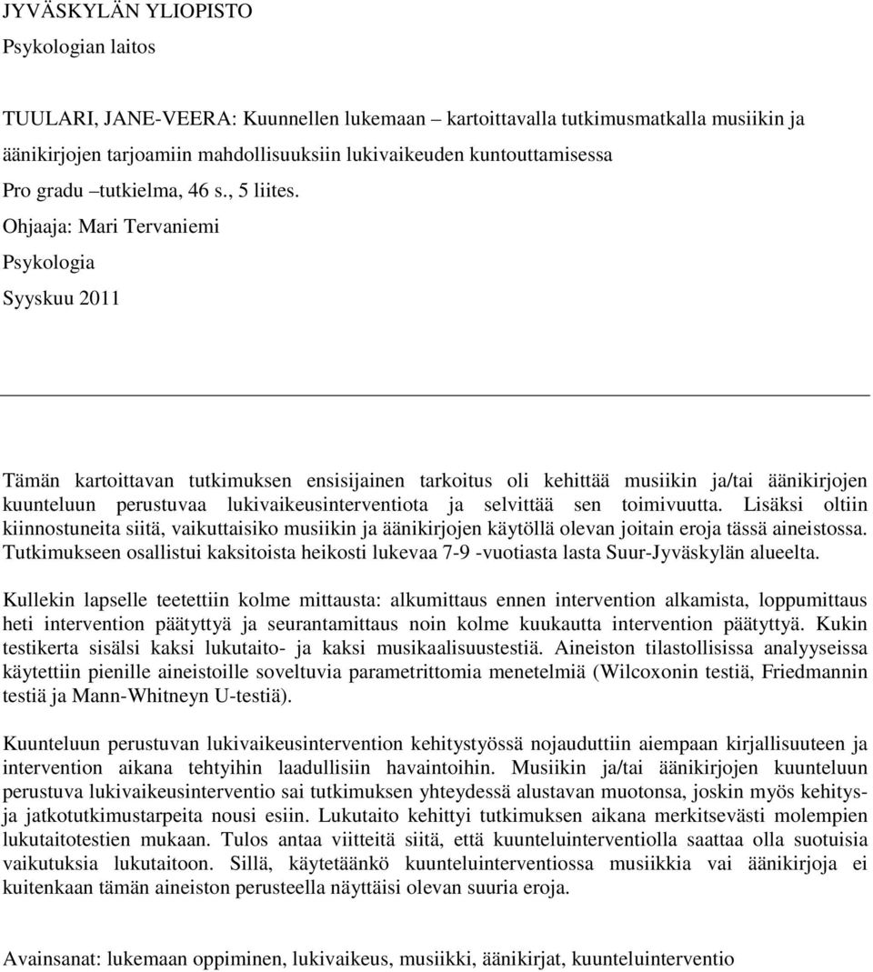 Ohjaaja: Mari Tervaniemi Psykologia Syyskuu 2011 Tämän kartoittavan tutkimuksen ensisijainen tarkoitus oli kehittää musiikin ja/tai äänikirjojen kuunteluun perustuvaa lukivaikeusinterventiota ja