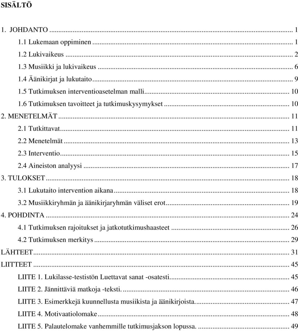 1 Lukutaito intervention aikana... 18 3.2 Musiikkiryhmän ja äänikirjaryhmän väliset erot... 19 4. POHDINTA... 24 4.1 Tutkimuksen rajoitukset ja jatkotutkimushaasteet... 26 4.2 Tutkimuksen merkitys.