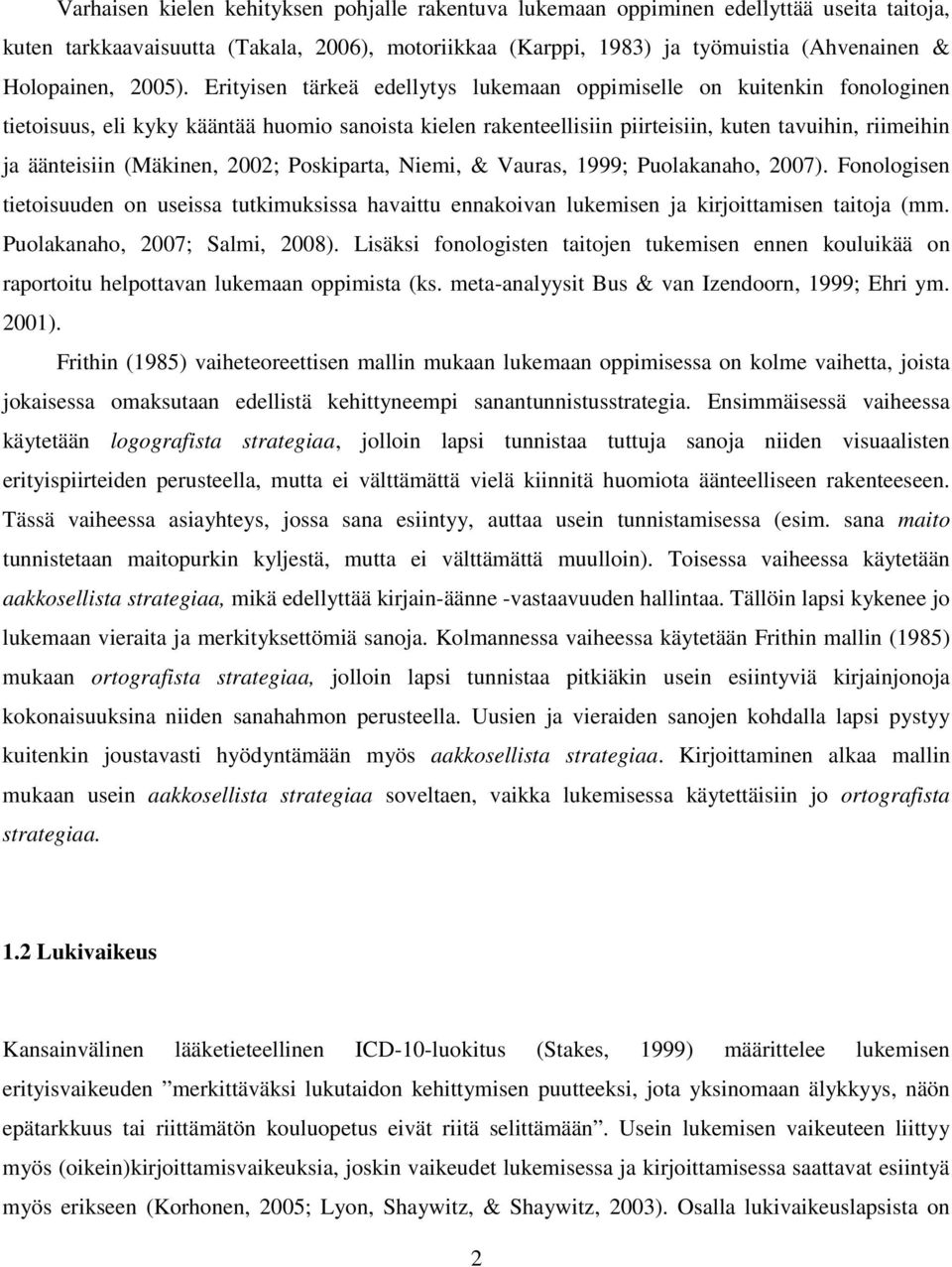 Erityisen tärkeä edellytys lukemaan oppimiselle on kuitenkin fonologinen tietoisuus, eli kyky kääntää huomio sanoista kielen rakenteellisiin piirteisiin, kuten tavuihin, riimeihin ja äänteisiin