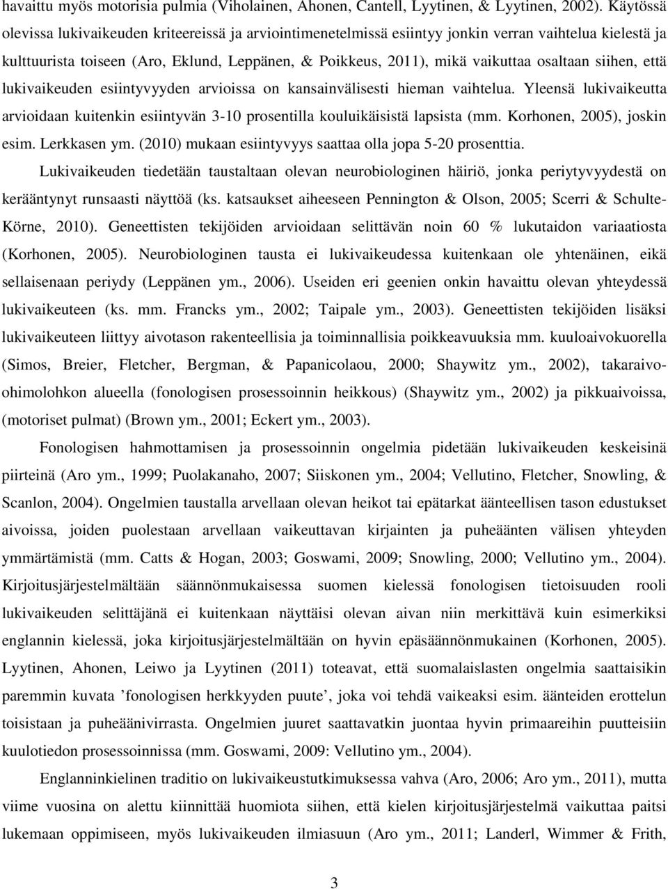 osaltaan siihen, että lukivaikeuden esiintyvyyden arvioissa on kansainvälisesti hieman vaihtelua. Yleensä lukivaikeutta arvioidaan kuitenkin esiintyvän 3-10 prosentilla kouluikäisistä lapsista (mm.