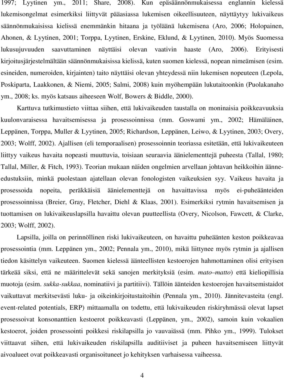 työläänä lukemisena (Aro, 2006; Holopainen, Ahonen, & Lyytinen, 2001; Torppa, Lyytinen, Erskine, Eklund, & Lyytinen, 2010).