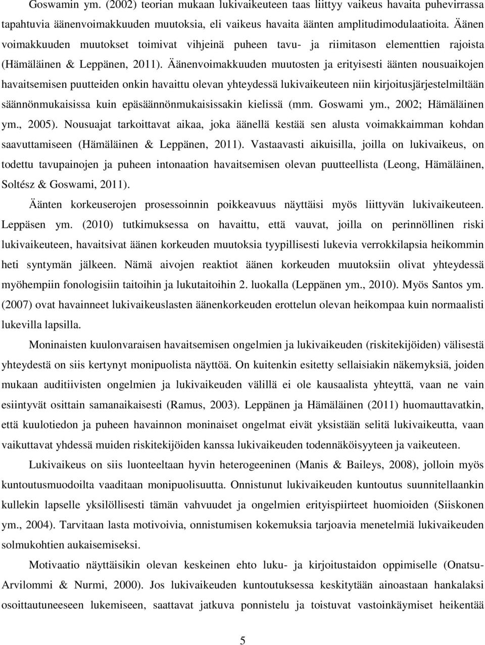 Äänenvoimakkuuden muutosten ja erityisesti äänten nousuaikojen havaitsemisen puutteiden onkin havaittu olevan yhteydessä lukivaikeuteen niin kirjoitusjärjestelmiltään säännönmukaisissa kuin