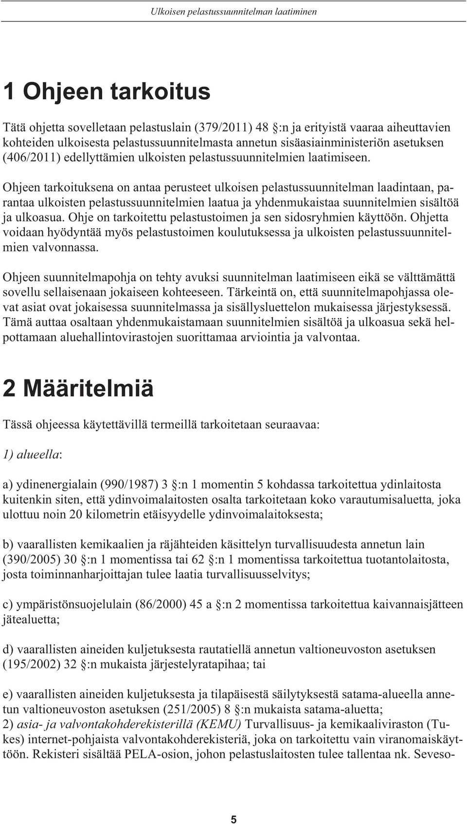 Ohjeen tarkoituksena on antaa perusteet ulkoisen pelastussuunnitelman laadintaan, parantaa ulkoisten pelastussuunnitelmien laatua ja yhdenmukaistaa suunnitelmien sisältöä ja ulkoasua.