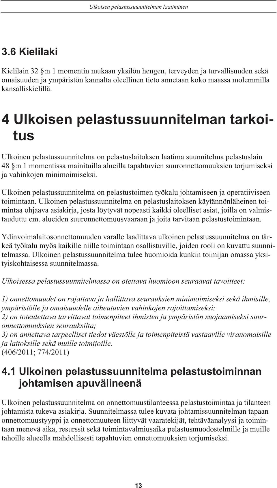 4 Ulkoisen pelastussuunnitelman tarkoitus Ulkoinen pelastussuunnitelma on pelastuslaitoksen laatima suunnitelma pelastuslain 48 :n 1 momentissa mainituilla alueilla tapahtuvien suuronnettomuuksien