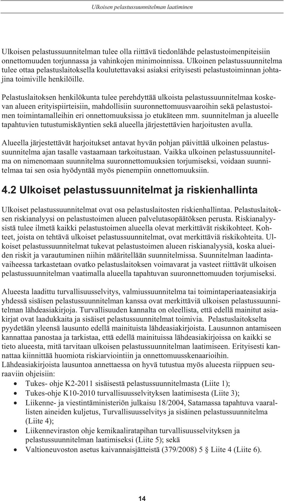 Pelastuslaitoksen henkilökunta tulee perehdyttää ulkoista pelastussuunnitelmaa koskevan alueen erityispiirteisiin, mahdollisiin suuronnettomuusvaaroihin sekä pelastustoimen toimintamalleihin eri