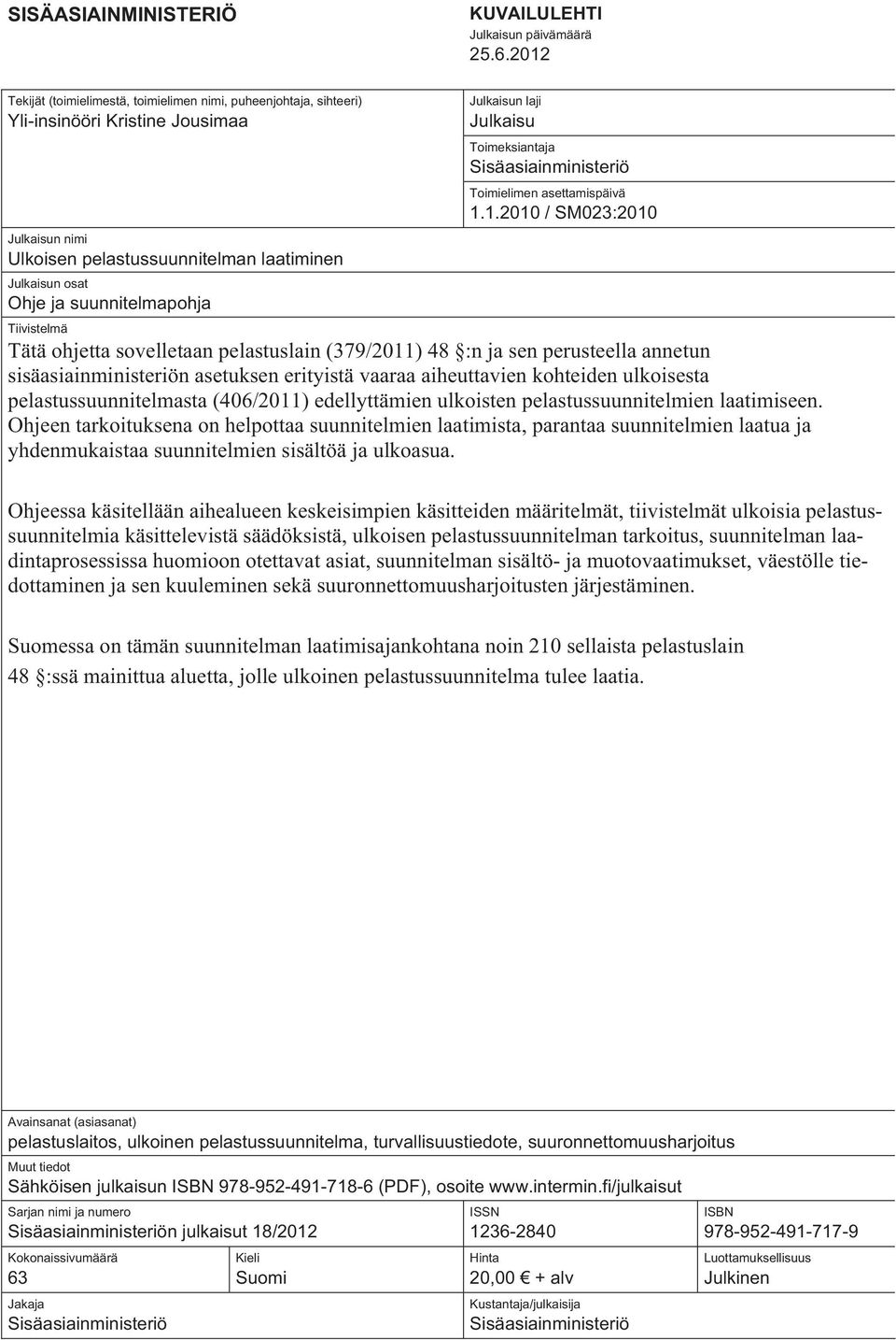 / SM023:2010 Julkaisun nimi Ulkoisen pelastussuunnitelman laatiminen Julkaisun osat Ohje ja suunnitelmapohja Tiivistelmä Tätä ohjetta sovelletaan pelastuslain (379/2011) 48 :n ja sen perusteella