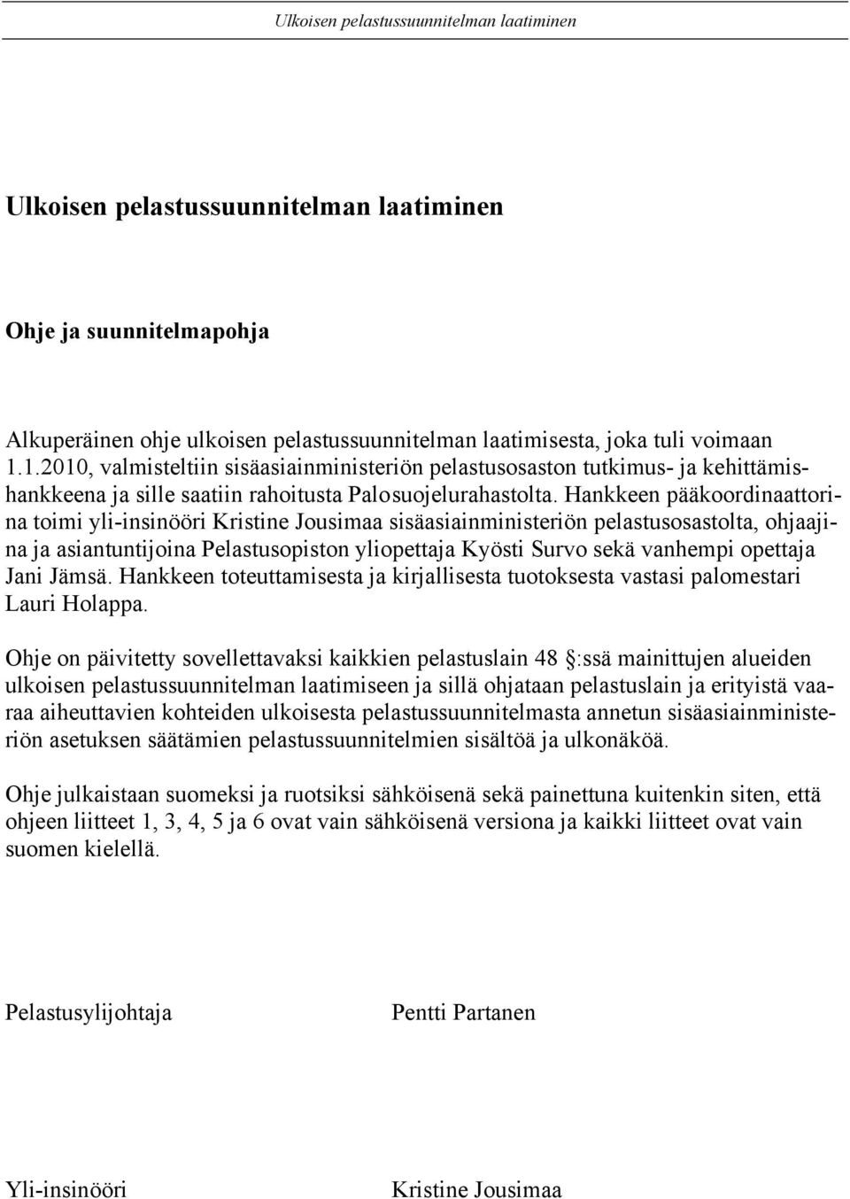Hankkeen pääkoordinaattorina toimi yli-insinööri Kristine Jousimaa sisäasiainministeriön pelastusosastolta, ohjaajina ja asiantuntijoina Pelastusopiston yliopettaja Kyösti Survo sekä vanhempi