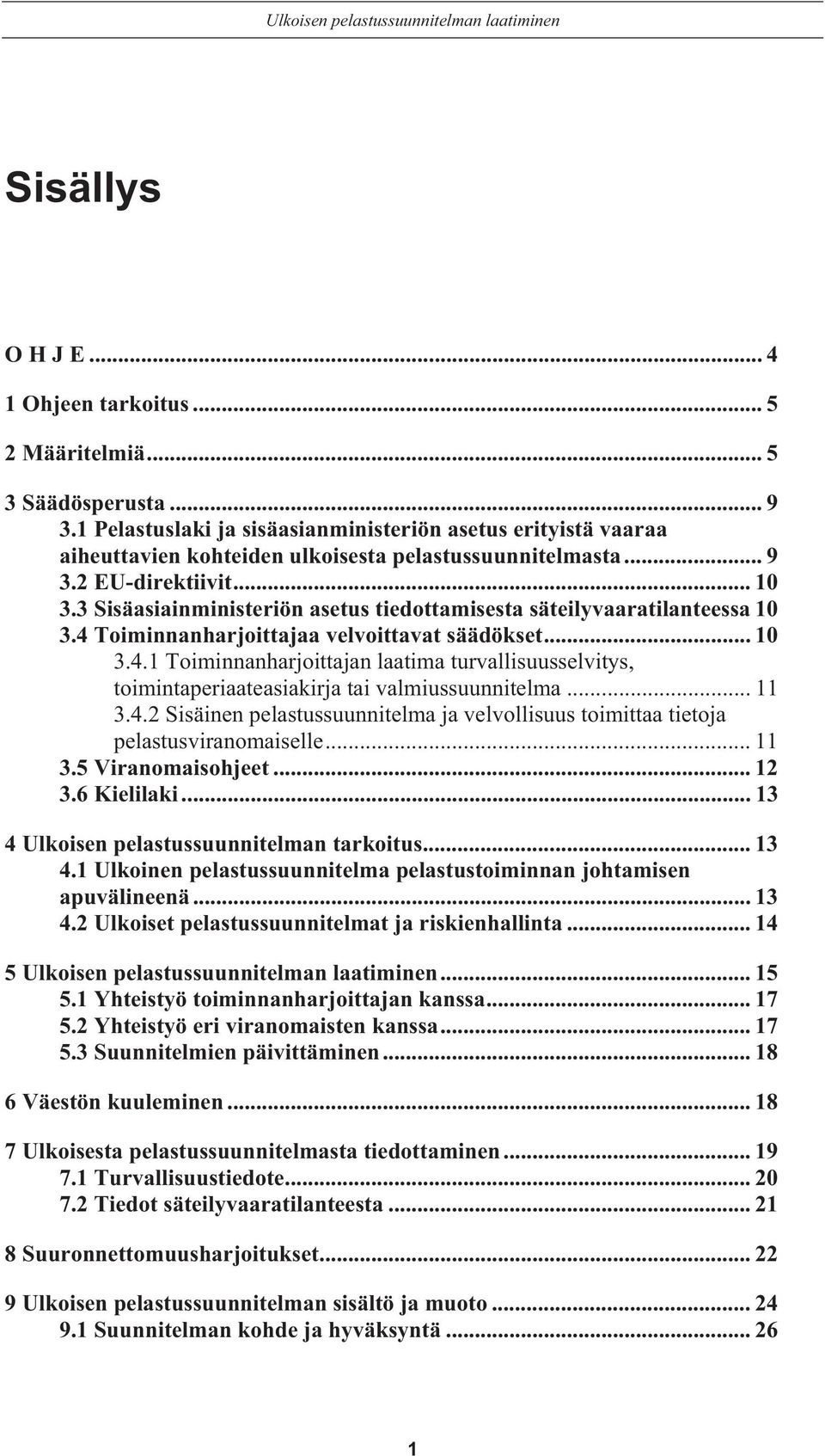 3 Sisäasiainministeriön asetus tiedottamisesta säteilyvaaratilanteessa 10 3.4 Toiminnanharjoittajaa velvoittavat säädökset... 10 3.4.1 Toiminnanharjoittajan laatima turvallisuusselvitys, toimintaperiaateasiakirja tai valmiussuunnitelma.