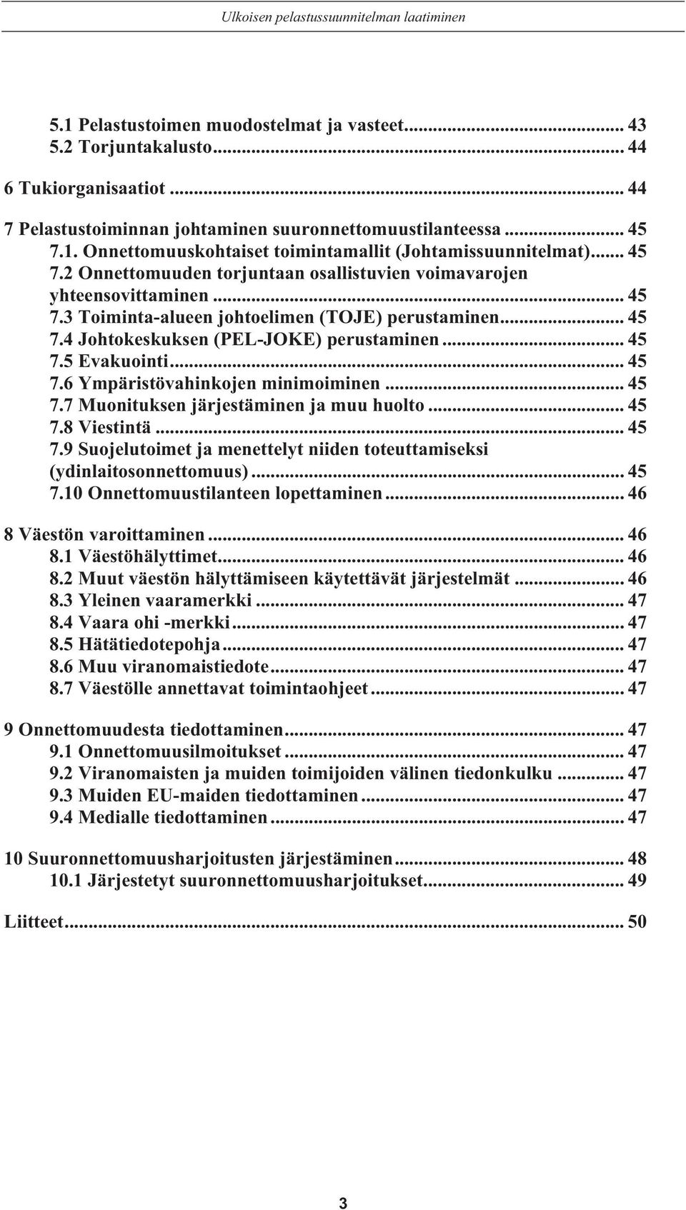 .. 45 7.4 Johtokeskuksen (PEL-JOKE) perustaminen... 45 7.5 Evakuointi... 45 7.6 Ympäristövahinkojen minimoiminen... 45 7.7 Muonituksen järjestäminen ja muu huolto... 45 7.8 Viestintä... 45 7.9 Suojelutoimet ja menettelyt niiden toteuttamiseksi (ydinlaitosonnettomuus).