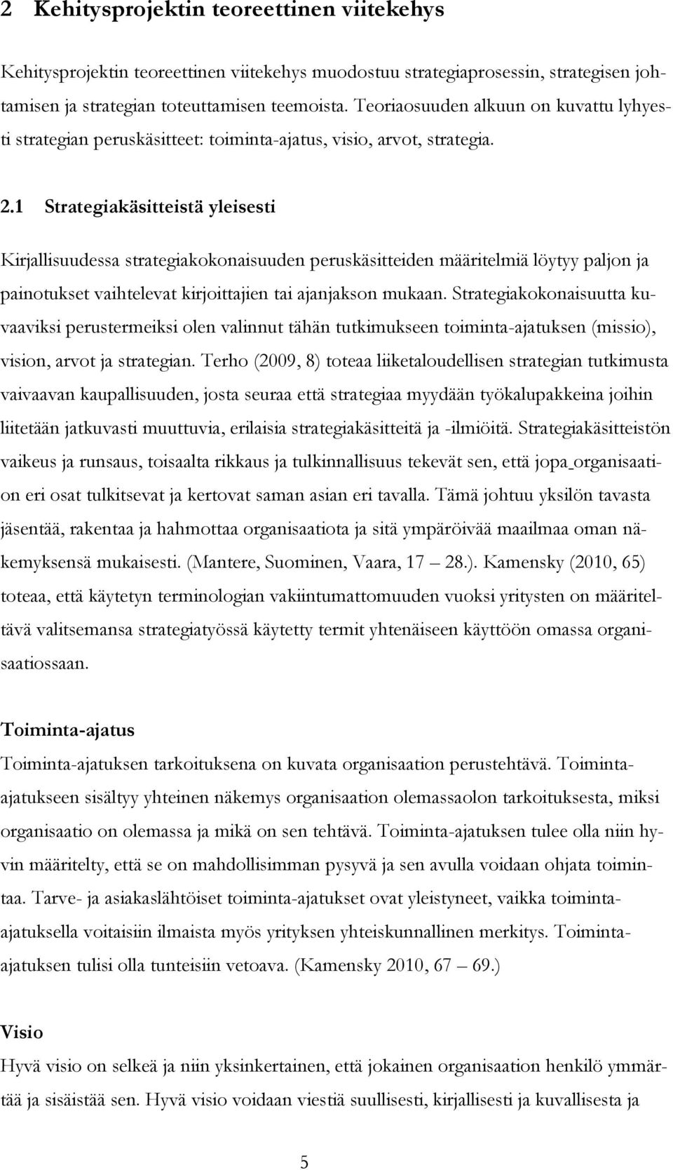 1 Strategiakäsitteistä yleisesti Kirjallisuudessa strategiakokonaisuuden peruskäsitteiden määritelmiä löytyy paljon ja painotukset vaihtelevat kirjoittajien tai ajanjakson mukaan.