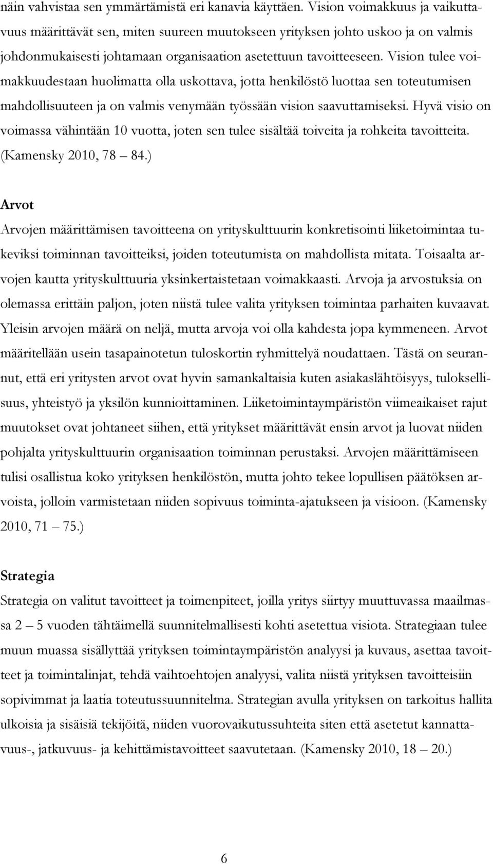 Vision tulee voimakkuudestaan huolimatta olla uskottava, jotta henkilöstö luottaa sen toteutumisen mahdollisuuteen ja on valmis venymään työssään vision saavuttamiseksi.