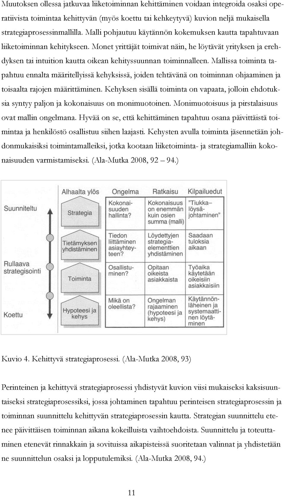 Monet yrittäjät toimivat näin, he löytävät yrityksen ja erehdyksen tai intuition kautta oikean kehityssuunnan toiminnalleen.