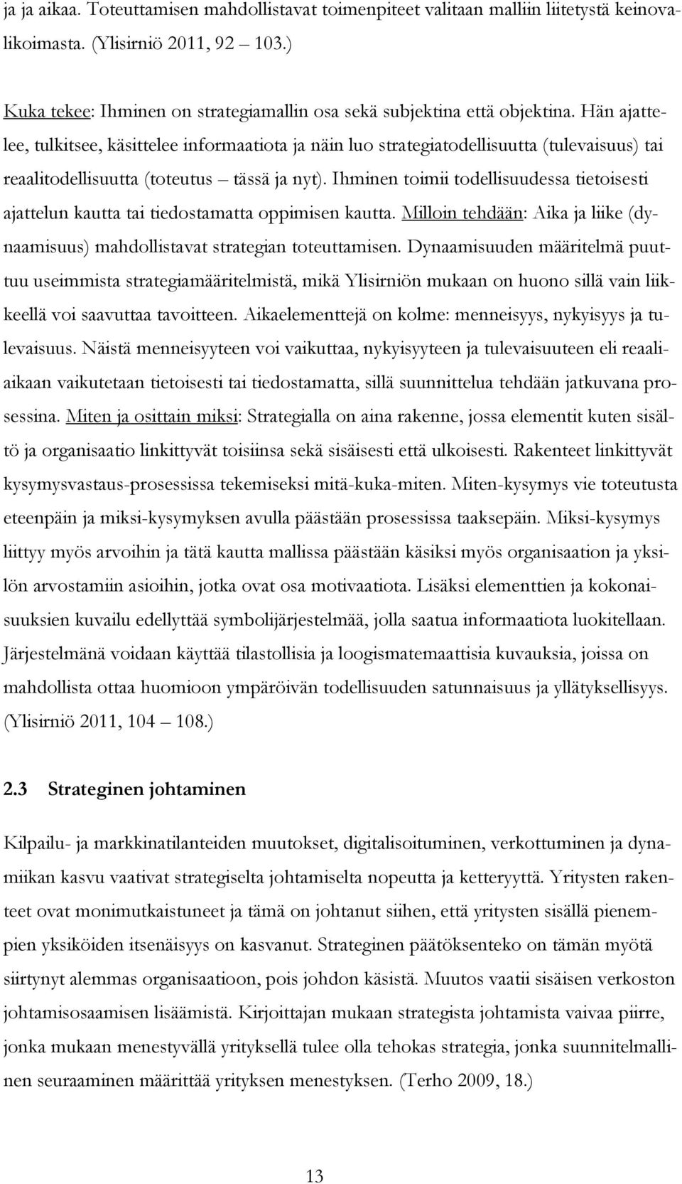 Hän ajattelee, tulkitsee, käsittelee informaatiota ja näin luo strategiatodellisuutta (tulevaisuus) tai reaalitodellisuutta (toteutus tässä ja nyt).