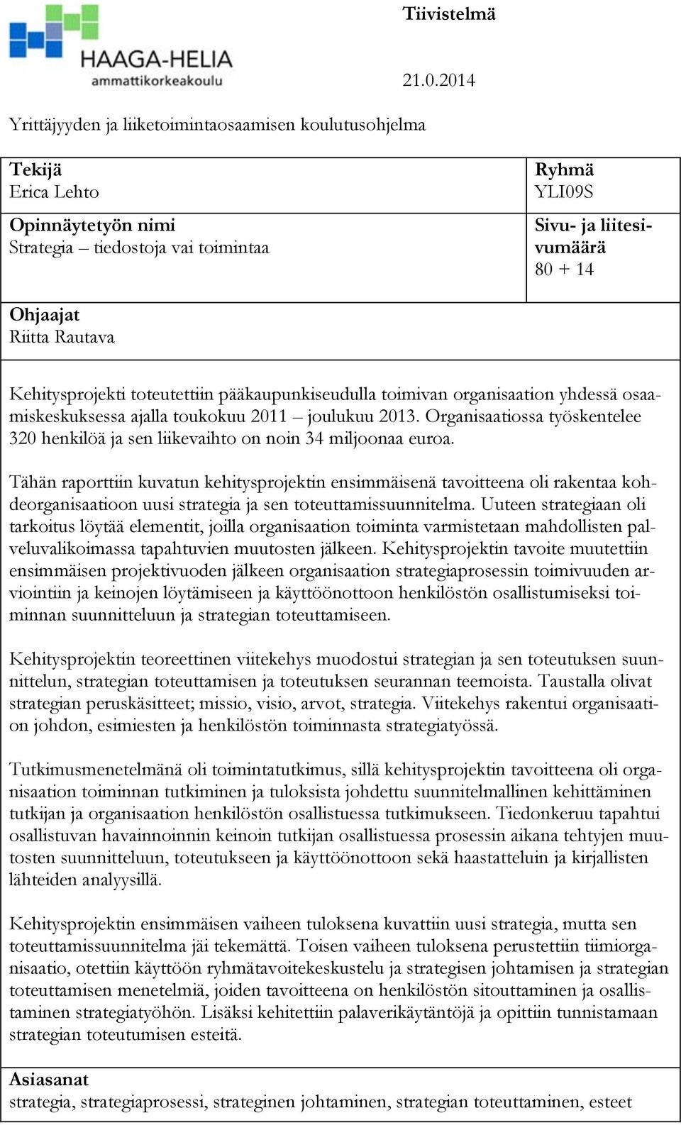 toimivan organisaation yhdessä osaamiskeskuksessa ajalla toukokuu 2011 joulukuu 2013. Organisaatiossa työskentelee 320 henkilöä ja sen liikevaihto on noin 34 miljoonaa euroa.