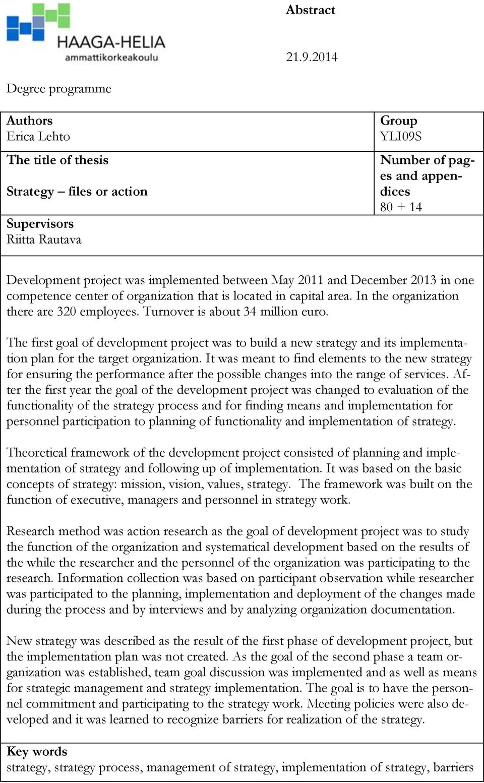 implemented between May 2011 and December 2013 in one competence center of organization that is located in capital area. In the organization there are 320 employees. Turnover is about 34 million euro.