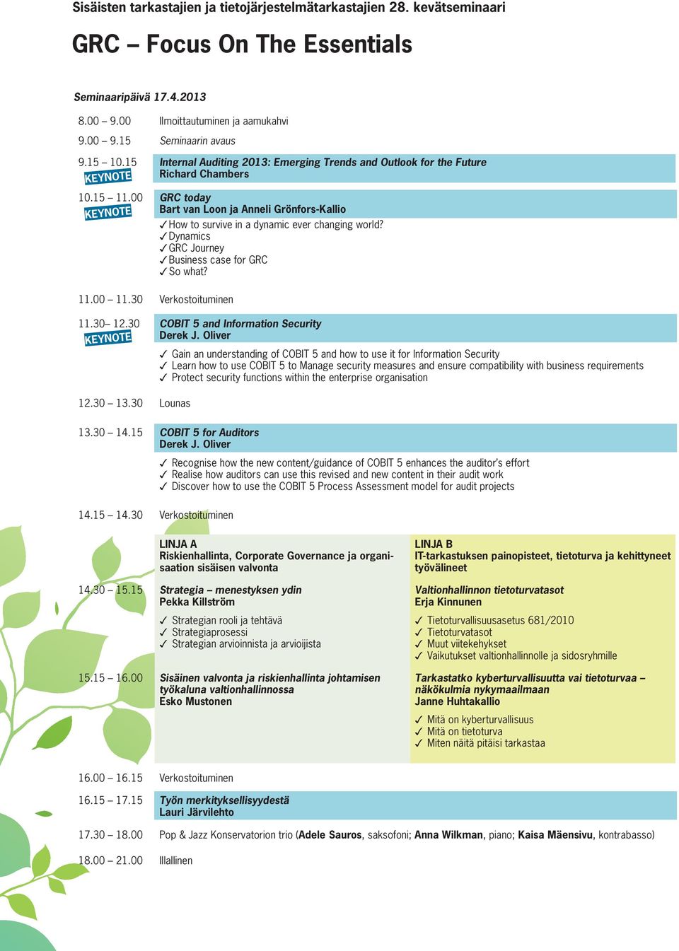 30 Verkostoituminen How to survive in a dynamic ever changing world? Dynamics GRC Journey Business case for GRC So what? 11.30 12.30 COBIT 5 and Information Security Derek J. Oliver KEYNOTE 12.30 13.