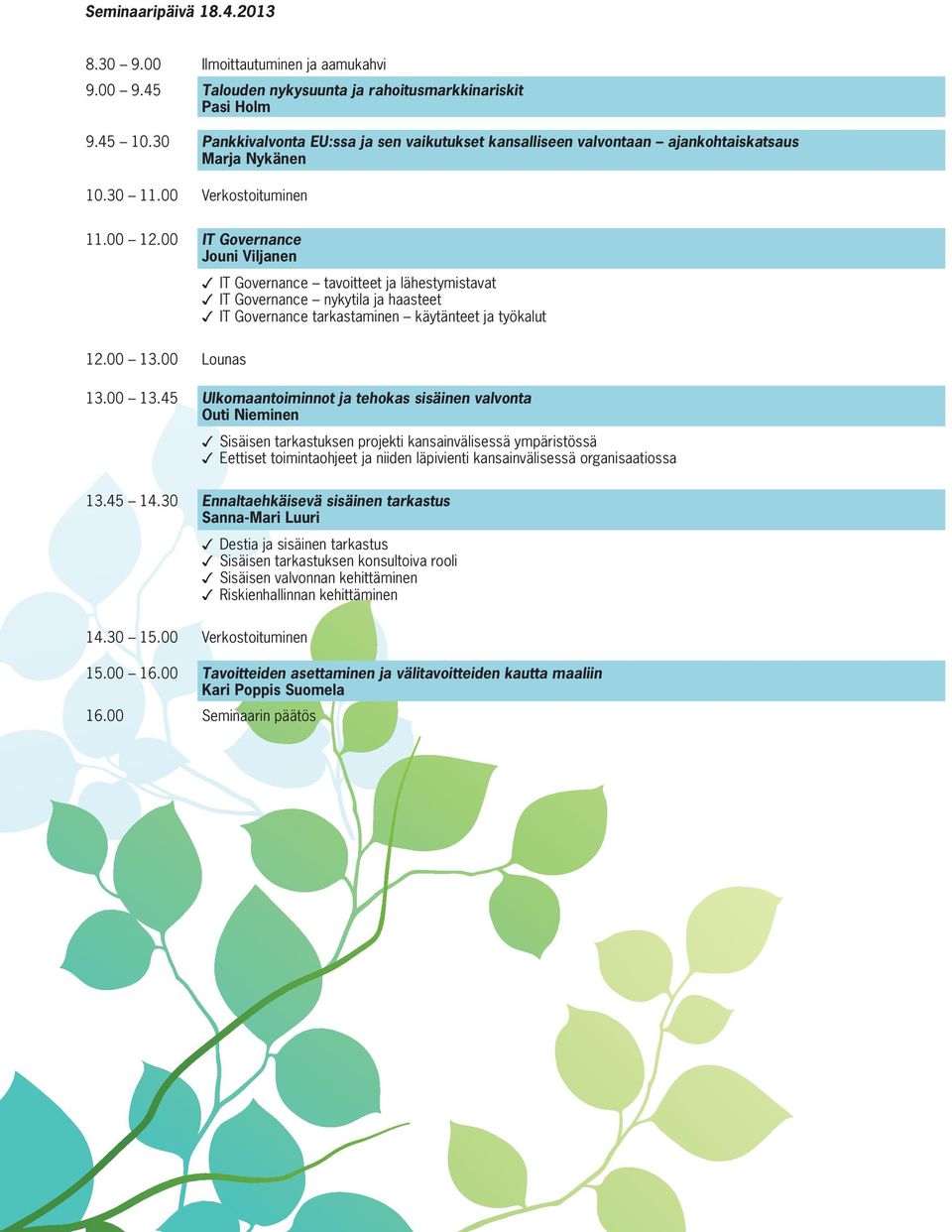 00 IT Governance Jouni Viljanen IT Governance tavoitteet ja lähestymistavat IT Governance nykytila ja haasteet IT Governance tarkastaminen käytänteet ja työkalut 12.00 13.