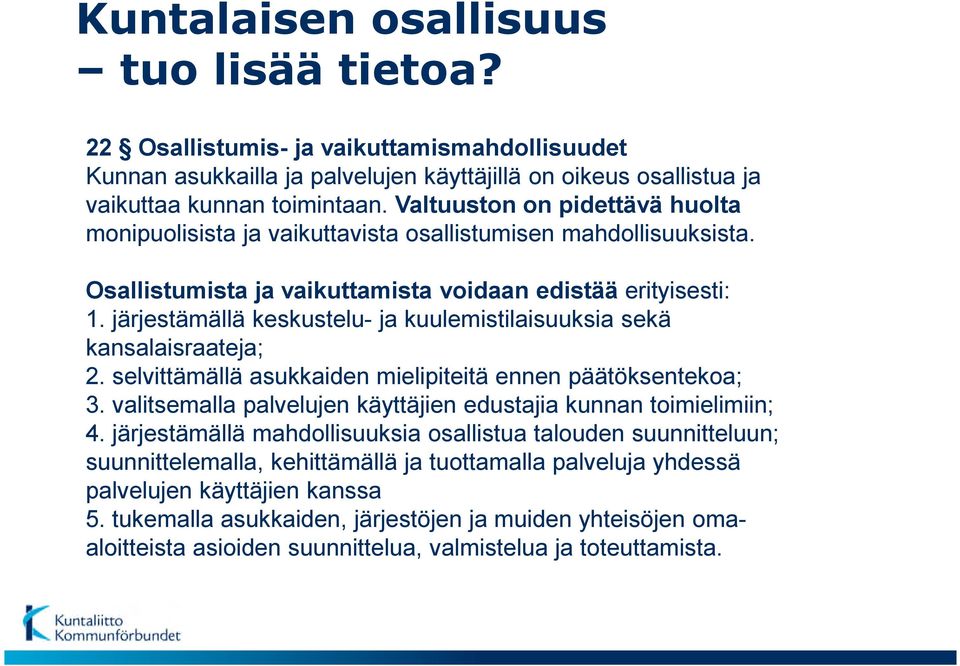 järjestämällä keskustelu- ja kuulemistilaisuuksia sekä kansalaisraateja; 2. selvittämällä asukkaiden mielipiteitä ennen päätöksentekoa; 3.