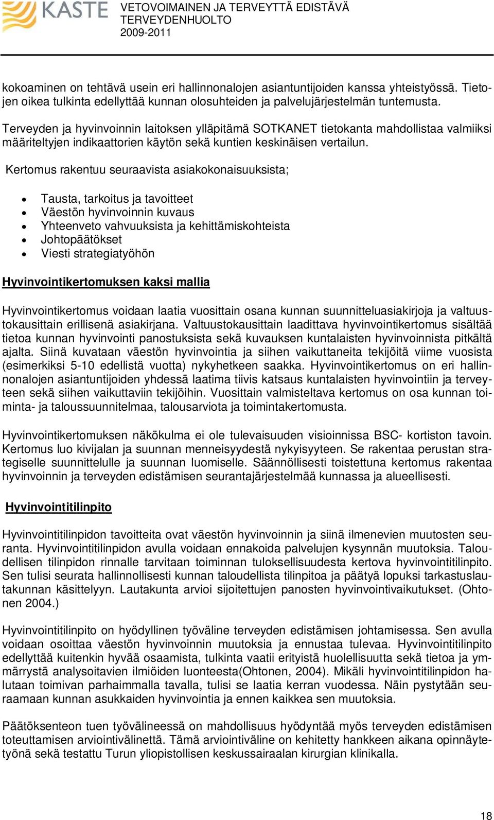 Kertomus rakentuu seuraavista asiakokonaisuuksista; Tausta, tarkoitus ja tavoitteet Väestön hyvinvoinnin kuvaus Yhteenveto vahvuuksista ja kehittämiskohteista Johtopäätökset Viesti strategiatyöhön