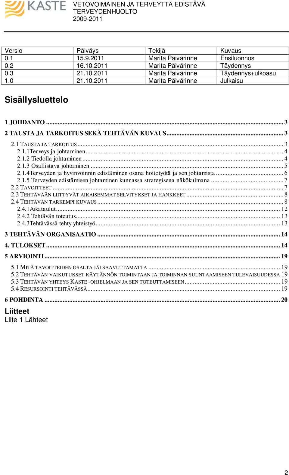 .. 6 2.1.5 Terveyden edistämisen johtaminen kunnassa strategisena näkökulmana... 7 2.2 TAVOITTEET... 7 2.3 TEHTÄVÄÄN LIITTYVÄT AIKAISEMMAT SELVITYKSET JA HANKKEET... 8 2.4 TEHTÄVÄN TARKEMPI KUVAUS.