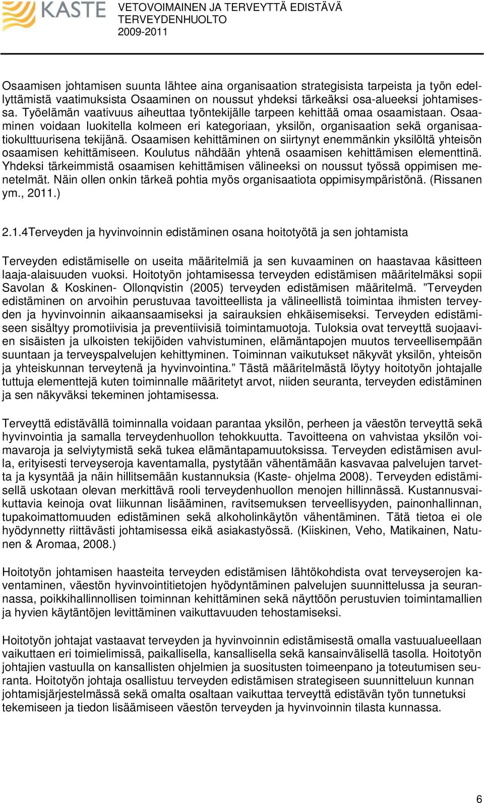 Osaamisen kehittäminen on siirtynyt enemmänkin yksilöltä yhteisön osaamisen kehittämiseen. Koulutus nähdään yhtenä osaamisen kehittämisen elementtinä.