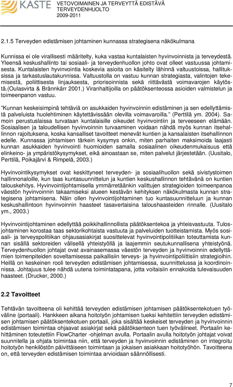 Kuntalaisten hyvinvointia koskevia asioita on käsitelty lähinnä valtuustoissa, hallituksissa ja tarkastuslautakunnissa.