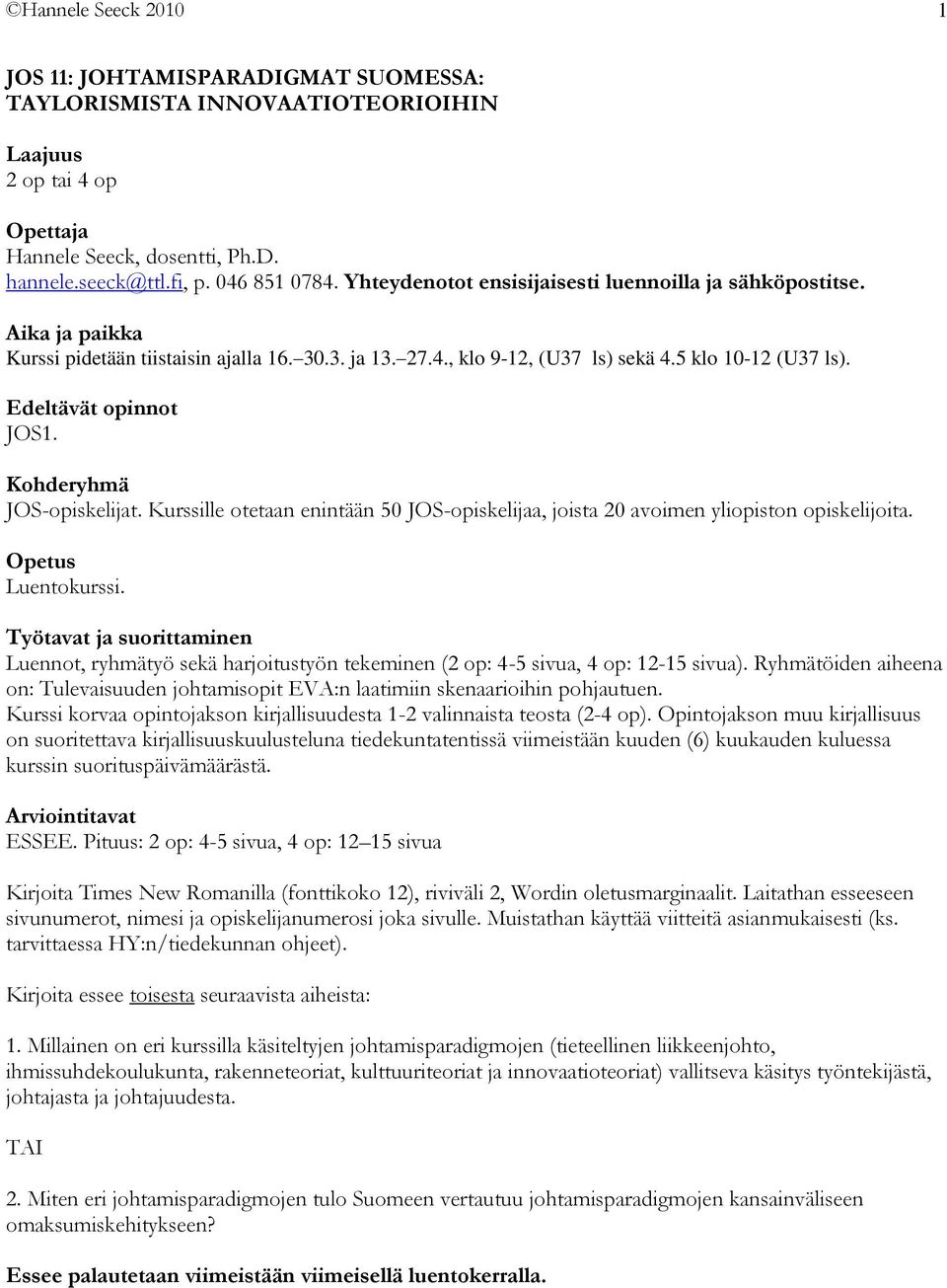Edeltävät opinnot JOS1. Kohderyhmä JOS-opiskelijat. Kurssille otetaan enintään 50 JOS-opiskelijaa, joista 20 avoimen yliopiston opiskelijoita. Opetus Luentokurssi.