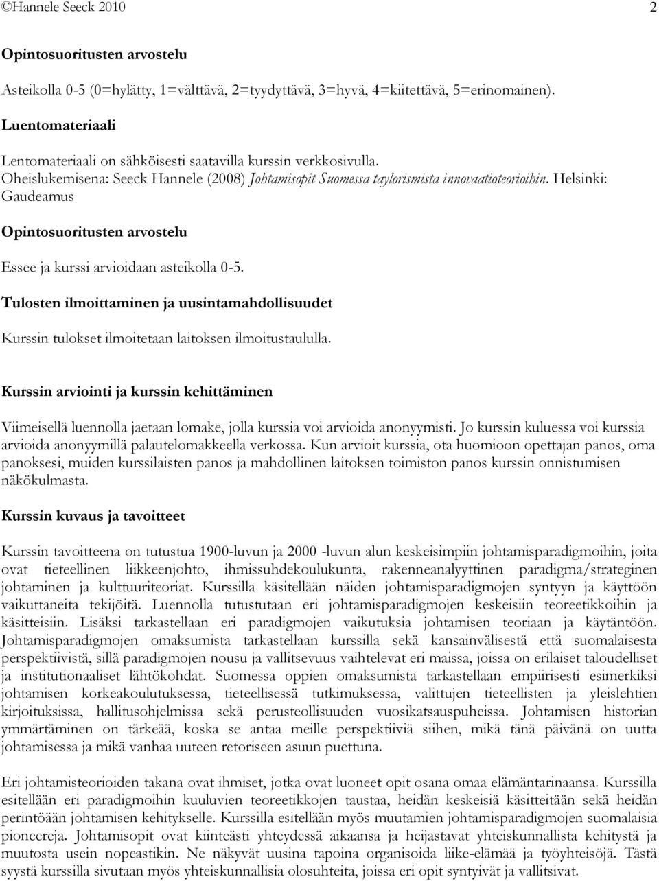 Helsinki: Gaudeamus Opintosuoritusten arvostelu Essee ja kurssi arvioidaan asteikolla 0-5. Tulosten ilmoittaminen ja uusintamahdollisuudet Kurssin tulokset ilmoitetaan laitoksen ilmoitustaululla.