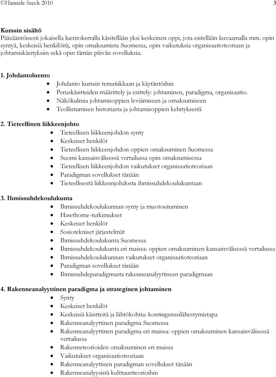 Johdantoluento Johdanto kurssin tematiikkaan ja käytäntöihin Peruskäsitteiden määrittely ja esittely: johtaminen, paradigma, organisaatio.