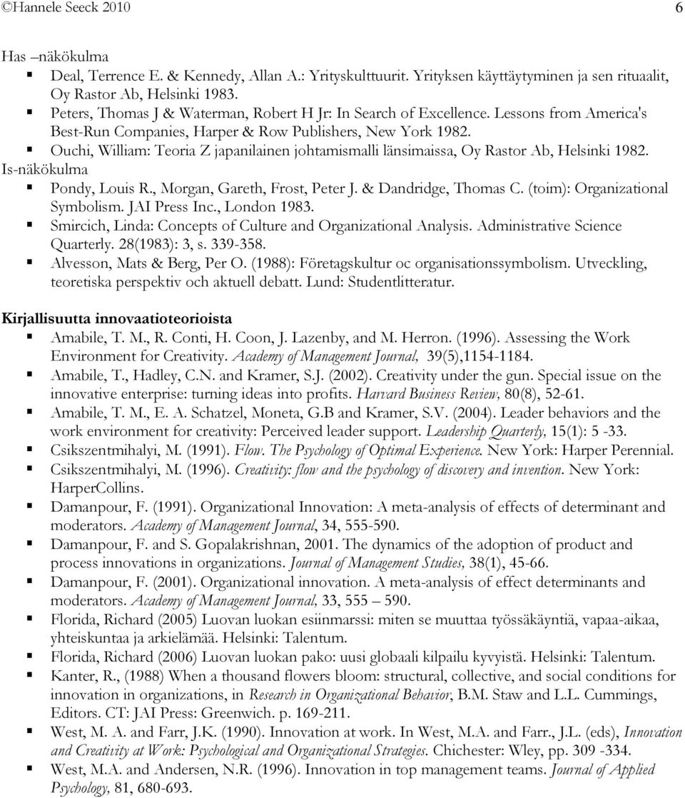 Ouchi, William: Teoria Z japanilainen johtamismalli länsimaissa, Oy Rastor Ab, Helsinki 1982. Is-näkökulma Pondy, Louis R., Morgan, Gareth, Frost, Peter J. & Dandridge, Thomas C.