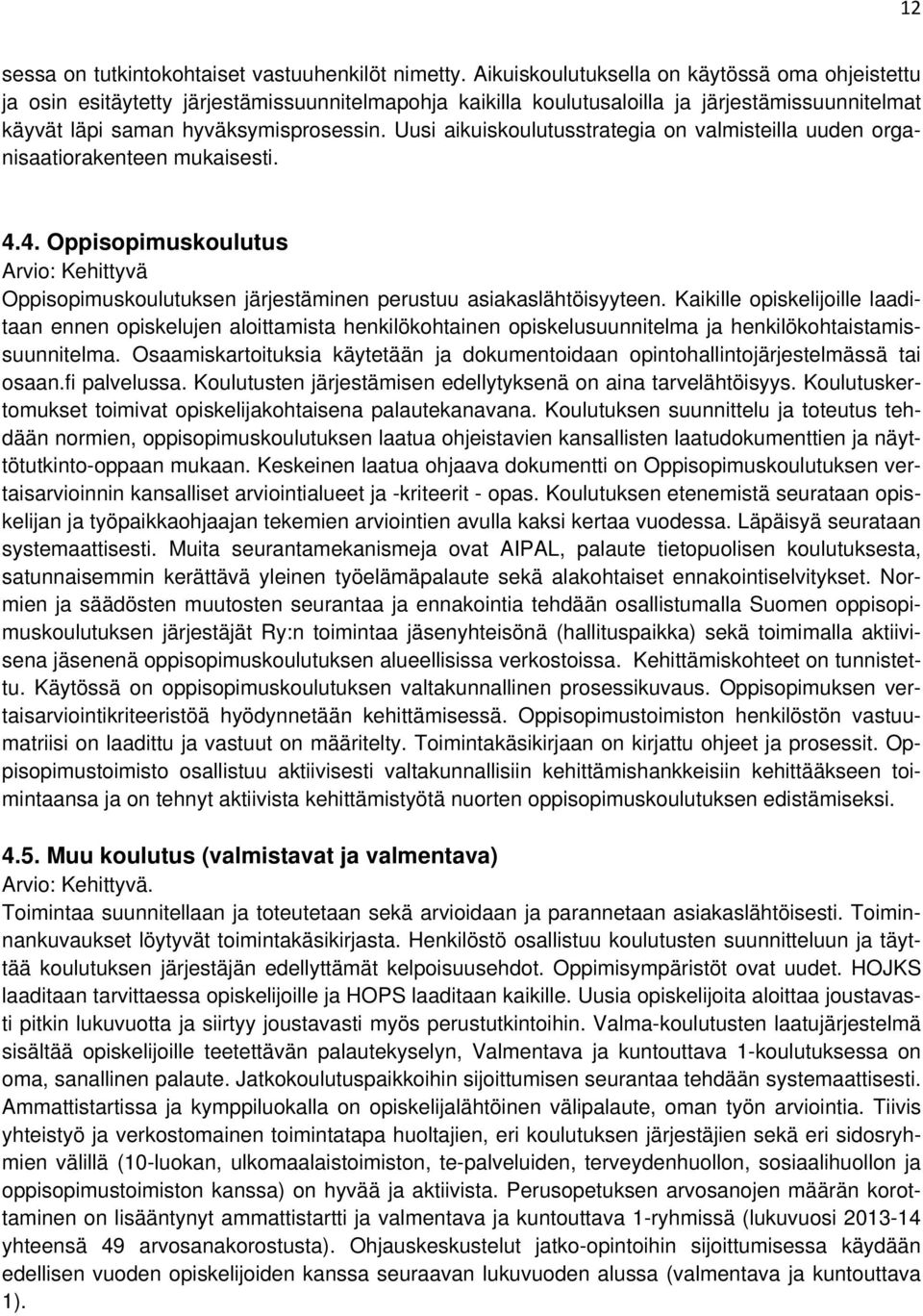 Uusi aikuiskoulutusstrategia on valmisteilla uuden organisaatiorakenteen mukaisesti. 4.4. Oppisopimuskoulutus Arvio: Kehittyvä Oppisopimuskoulutuksen järjestäminen perustuu asiakaslähtöisyyteen.