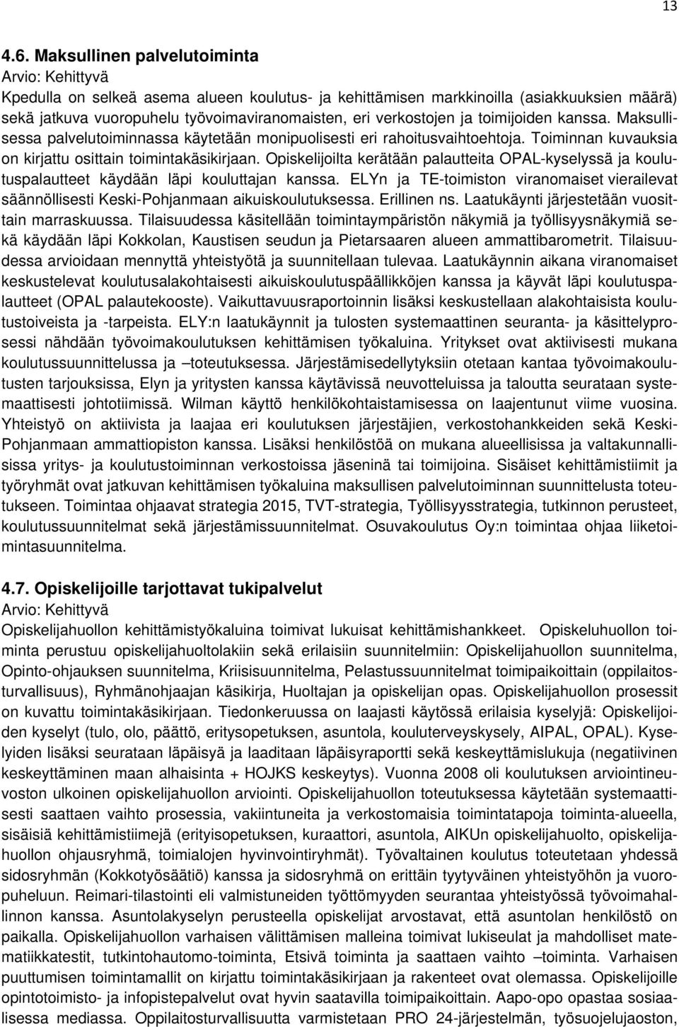 verkostojen ja toimijoiden kanssa. Maksullisessa palvelutoiminnassa käytetään monipuolisesti eri rahoitusvaihtoehtoja. Toiminnan kuvauksia on kirjattu osittain toimintakäsikirjaan.