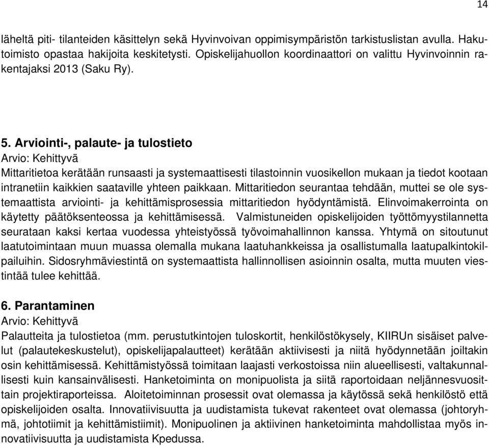 Arviointi-, palaute- ja tulostieto Arvio: Kehittyvä Mittaritietoa kerätään runsaasti ja systemaattisesti tilastoinnin vuosikellon mukaan ja tiedot kootaan intranetiin kaikkien saataville yhteen