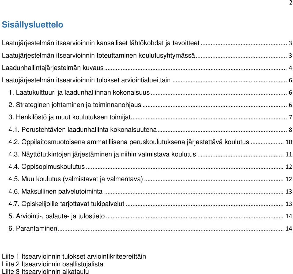 Henkilöstö ja muut koulutuksen toimijat... 7 4.1. Perustehtävien laadunhallinta kokonaisuutena... 8 4.2. Oppilaitosmuotoisena ammatillisena peruskoulutuksena järjestettävä koulutus... 10 4.3.