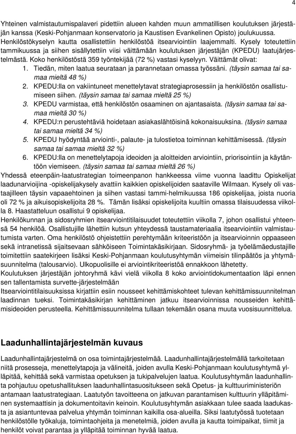 Kysely toteutettiin tammikuussa ja siihen sisällytettiin viisi väittämään koulutuksen järjestäjän (KPEDU) laatujärjestelmästä. Koko henkilöstöstä 359 työntekijää (72 %) vastasi kyselyyn.