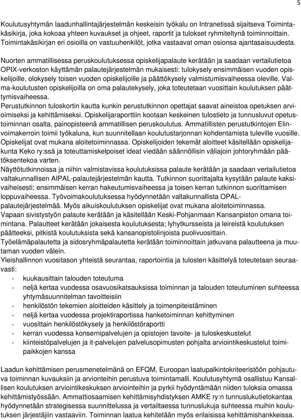 Nuorten ammatillisessa peruskoulutuksessa opiskelijapalaute kerätään ja saadaan vertailutietoa OPIX-verkoston käyttämän palautejärjestelmän mukaisesti: tulokysely ensimmäisen vuoden opiskelijoille,