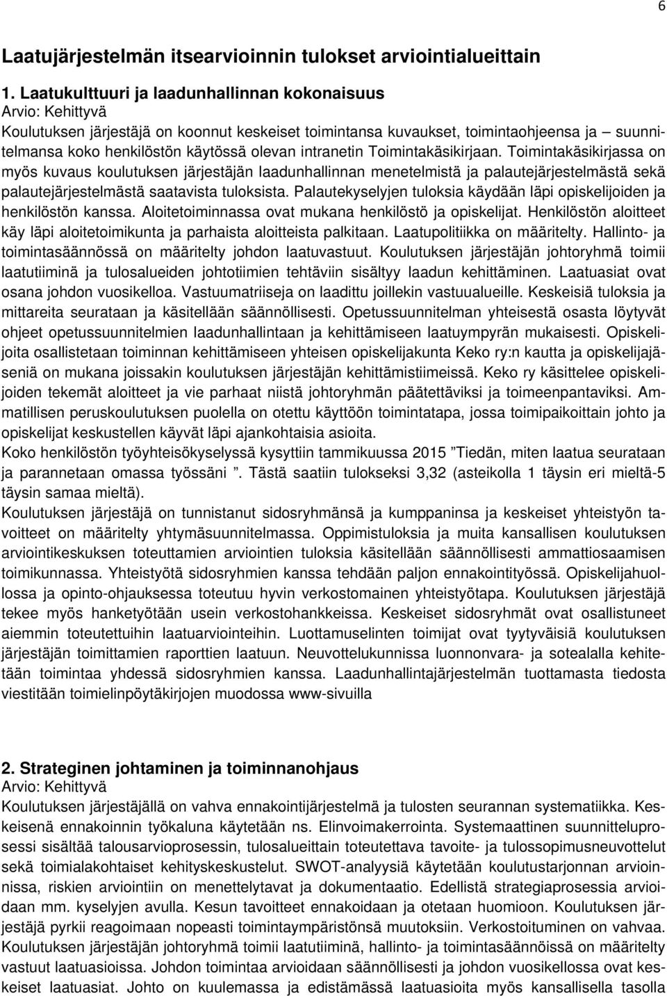 intranetin Toimintakäsikirjaan. Toimintakäsikirjassa on myös kuvaus koulutuksen järjestäjän laadunhallinnan menetelmistä ja palautejärjestelmästä sekä palautejärjestelmästä saatavista tuloksista.