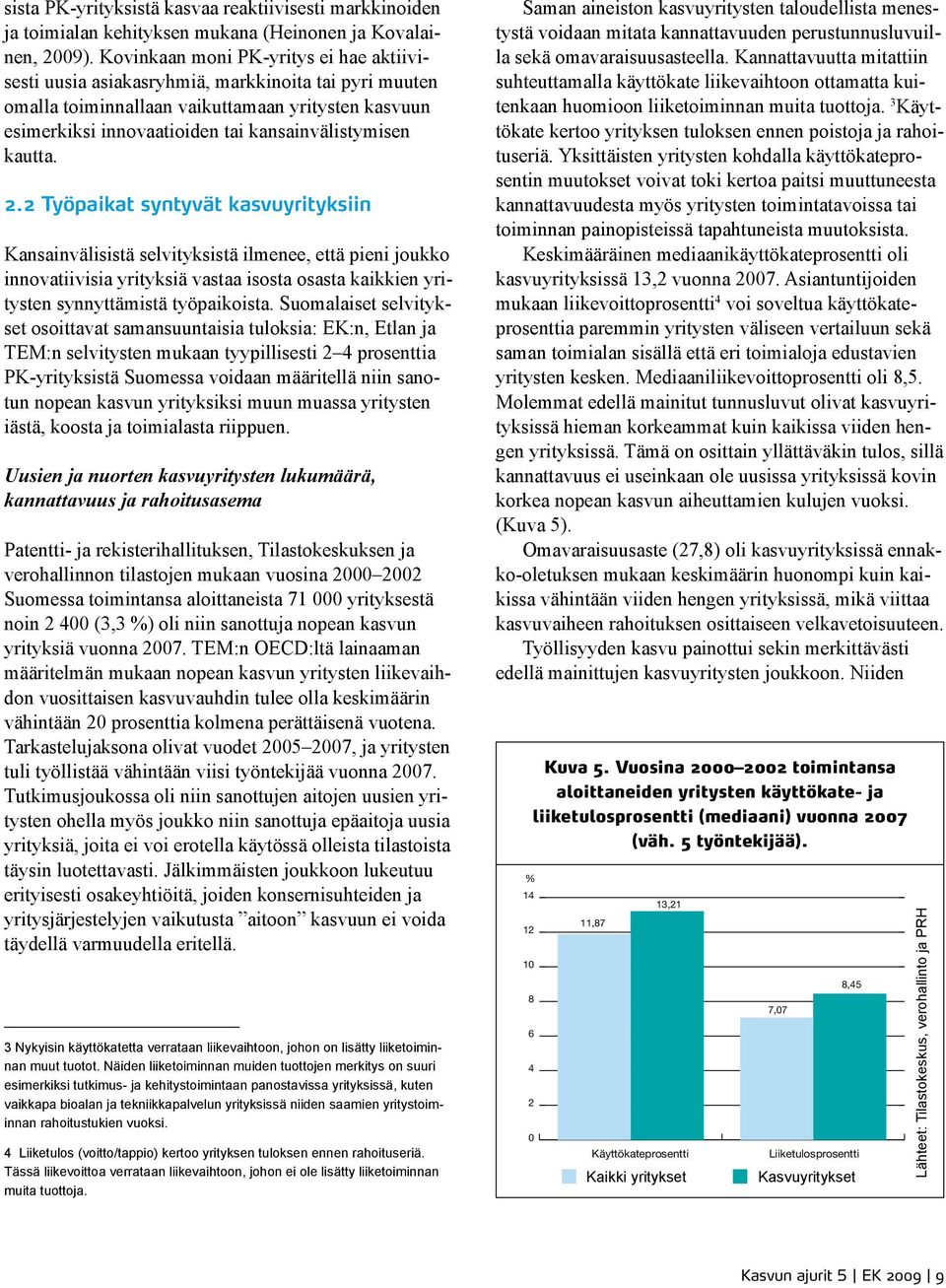 kautta. 2.2 Työpaikat syntyvät kasvuyrityksiin Kansainvälisistä selvityksistä ilmenee, että pieni joukko innovatiivisia yrityksiä vastaa isosta osasta kaikkien yritysten synnyttämistä työpaikoista.