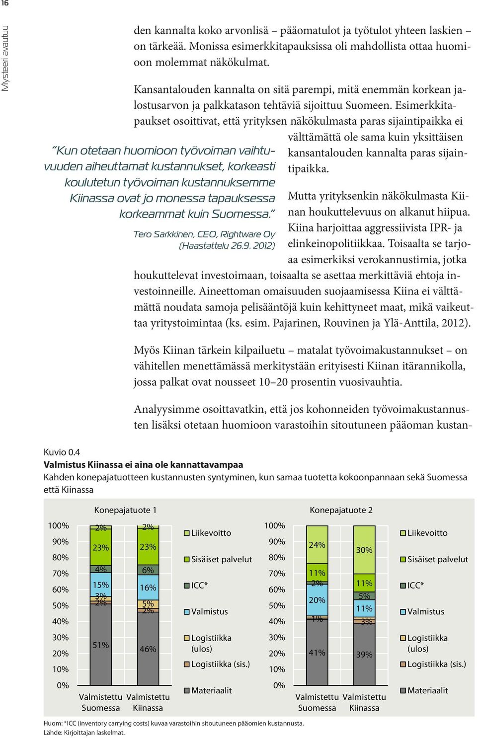 Esimerkkitapaukset osoittivat, että yrityksen näkökulmasta paras sijaintipaikka ei Kun otetaan huomioon työvoiman vaihtuvuuden aiheuttamat kustannukset, korkeasti koulutetun työvoiman kustannuksemme