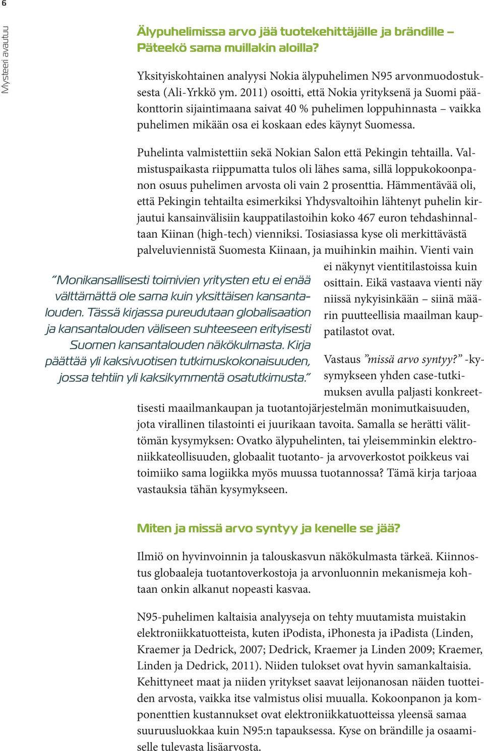 Puhelinta valmistettiin sekä Nokian Salon että Pekingin tehtailla. Valmistuspaikasta riippumatta tulos oli lähes sama, sillä loppukokoonpanon osuus puhelimen arvosta oli vain 2 prosenttia.