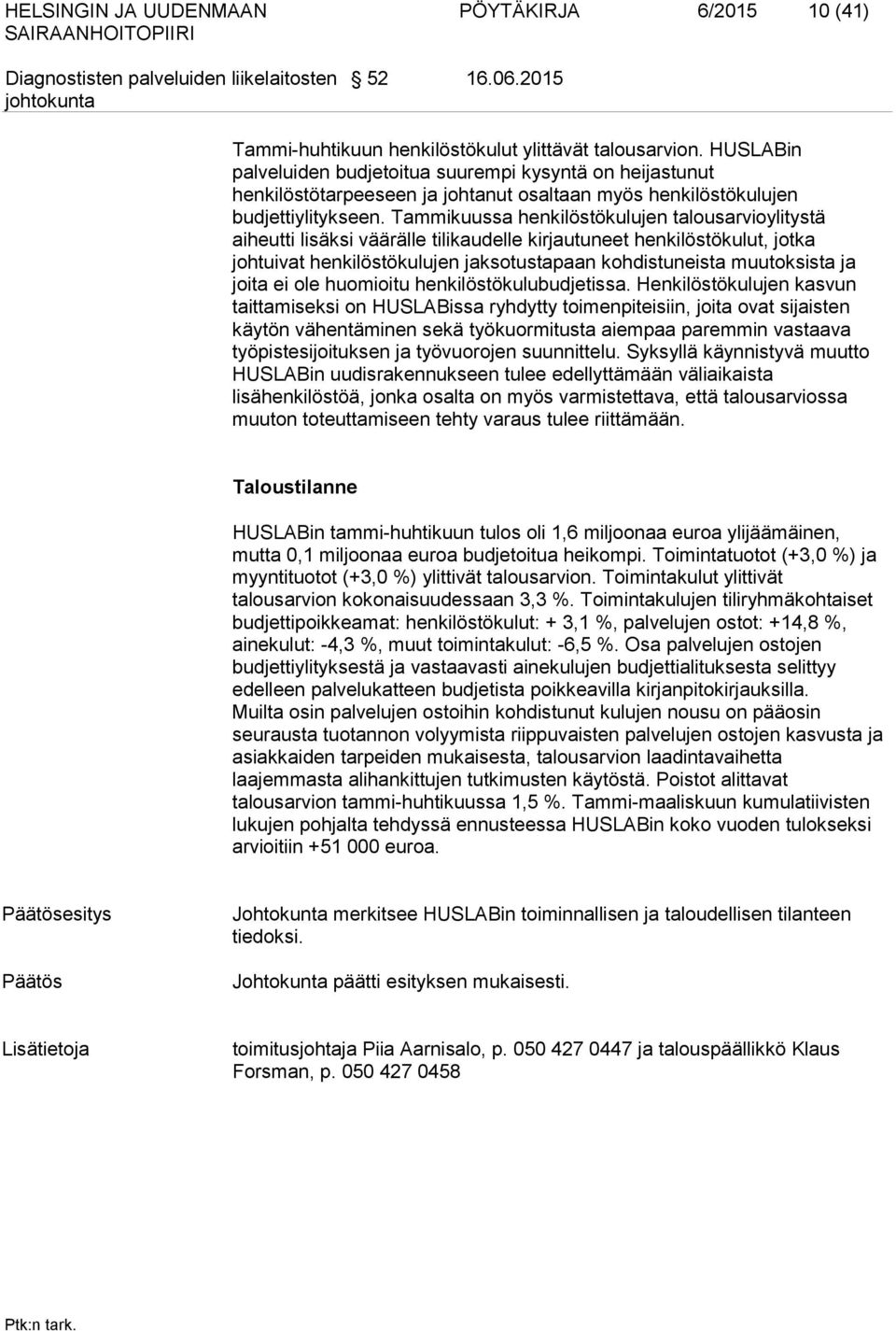 Tammikuussa henkilöstökulujen talousarvioylitystä aiheutti lisäksi väärälle tilikaudelle kirjautuneet henkilöstökulut, jotka johtuivat henkilöstökulujen jaksotustapaan kohdistuneista muutoksista ja