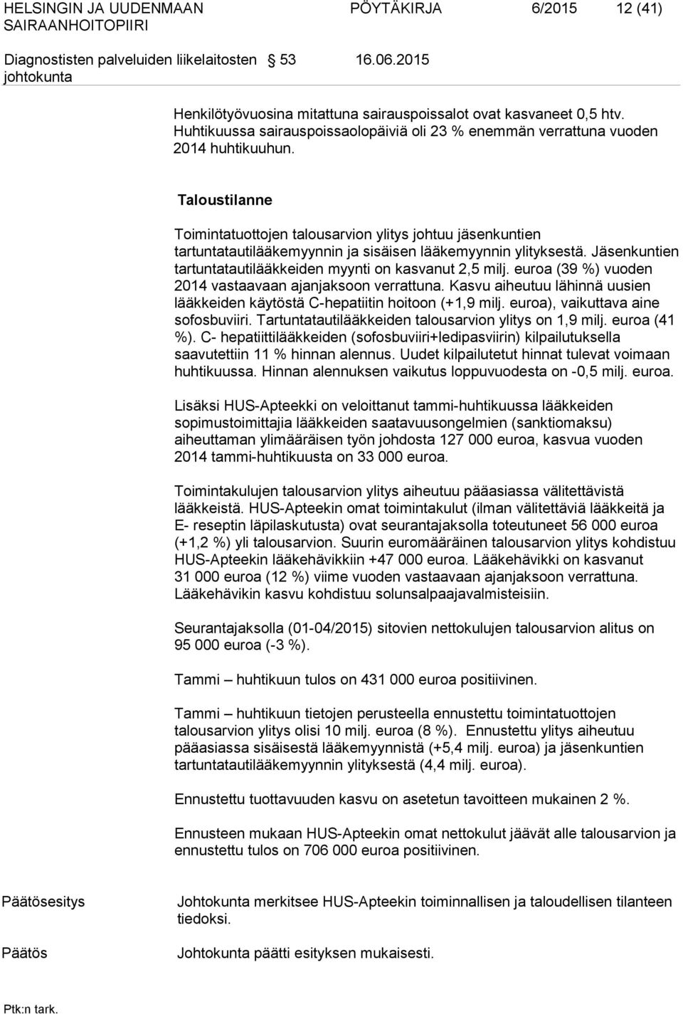 Taloustilanne Toimintatuottojen talousarvion ylitys johtuu jäsenkuntien tartuntatautilääkemyynnin ja sisäisen lääkemyynnin ylityksestä.