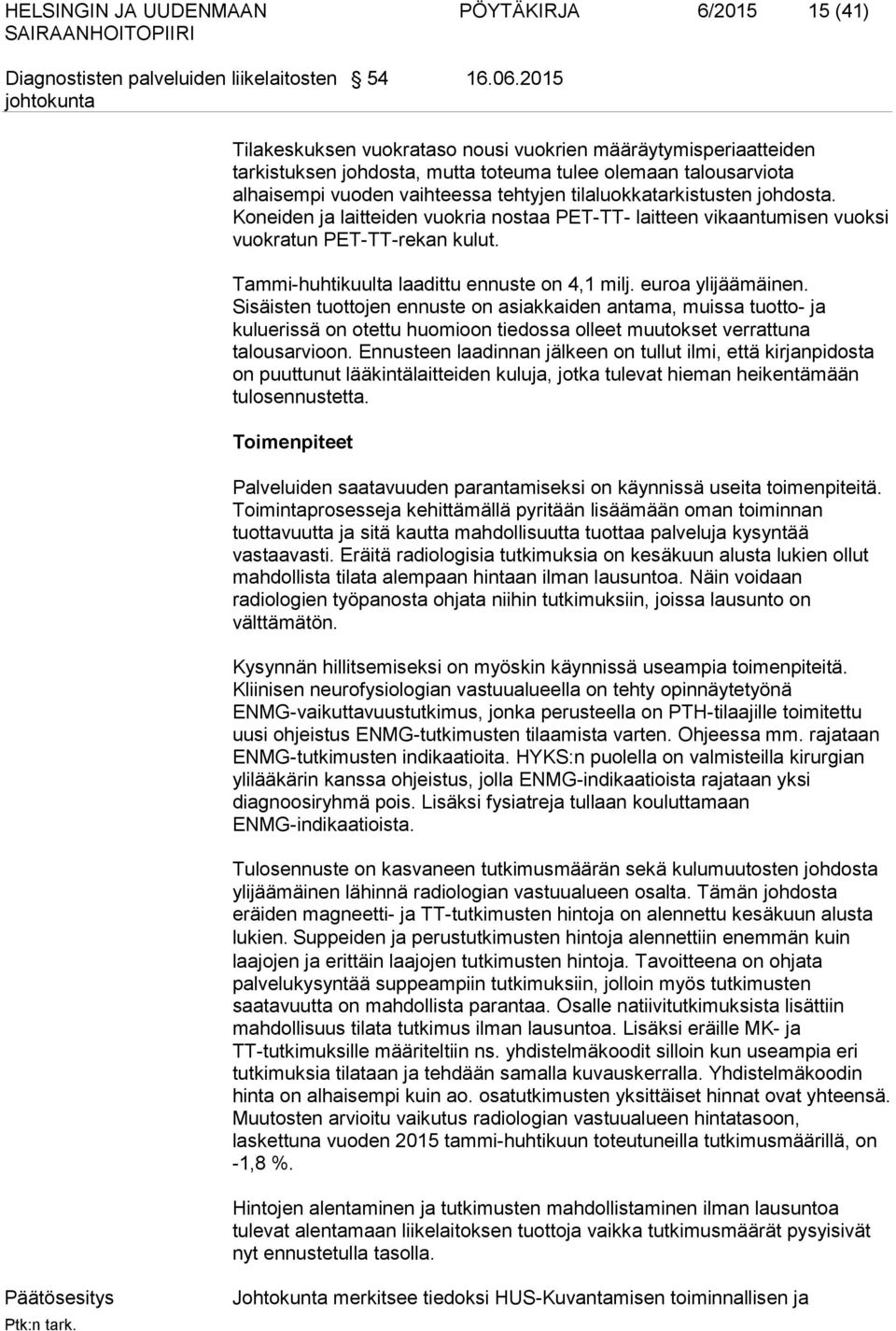 johdosta. Koneiden ja laitteiden vuokria nostaa PET-TT- laitteen vikaantumisen vuoksi vuokratun PET-TT-rekan kulut. Tammi-huhtikuulta laadittu ennuste on 4,1 milj. euroa ylijäämäinen.