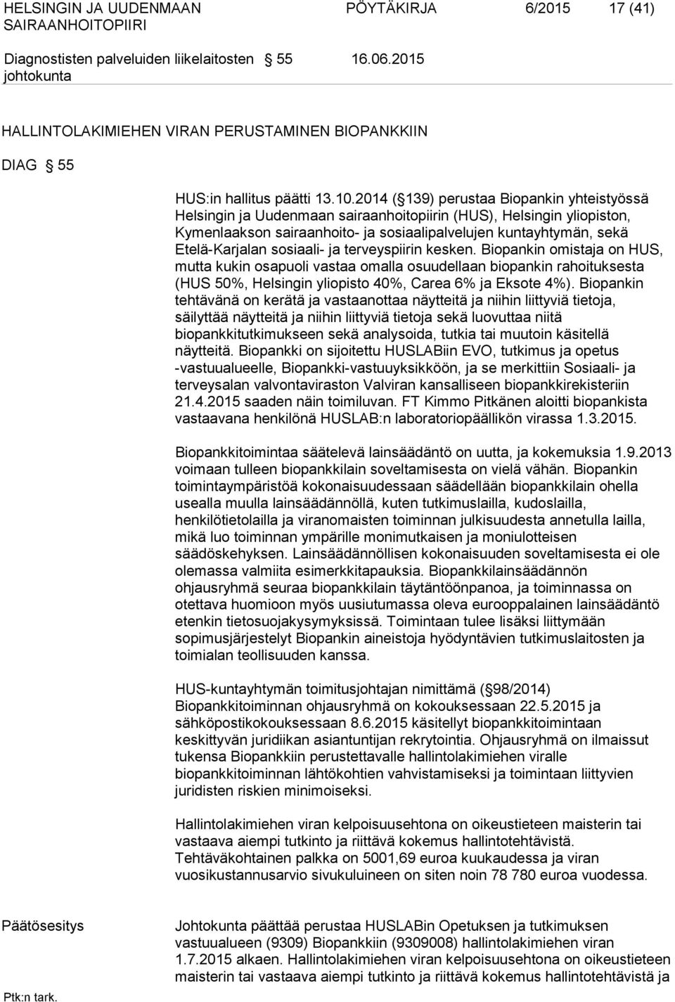 sosiaali- ja terveyspiirin kesken. Biopankin omistaja on HUS, mutta kukin osapuoli vastaa omalla osuudellaan biopankin rahoituksesta (HUS 50%, Helsingin yliopisto 40%, Carea 6% ja Eksote 4%).