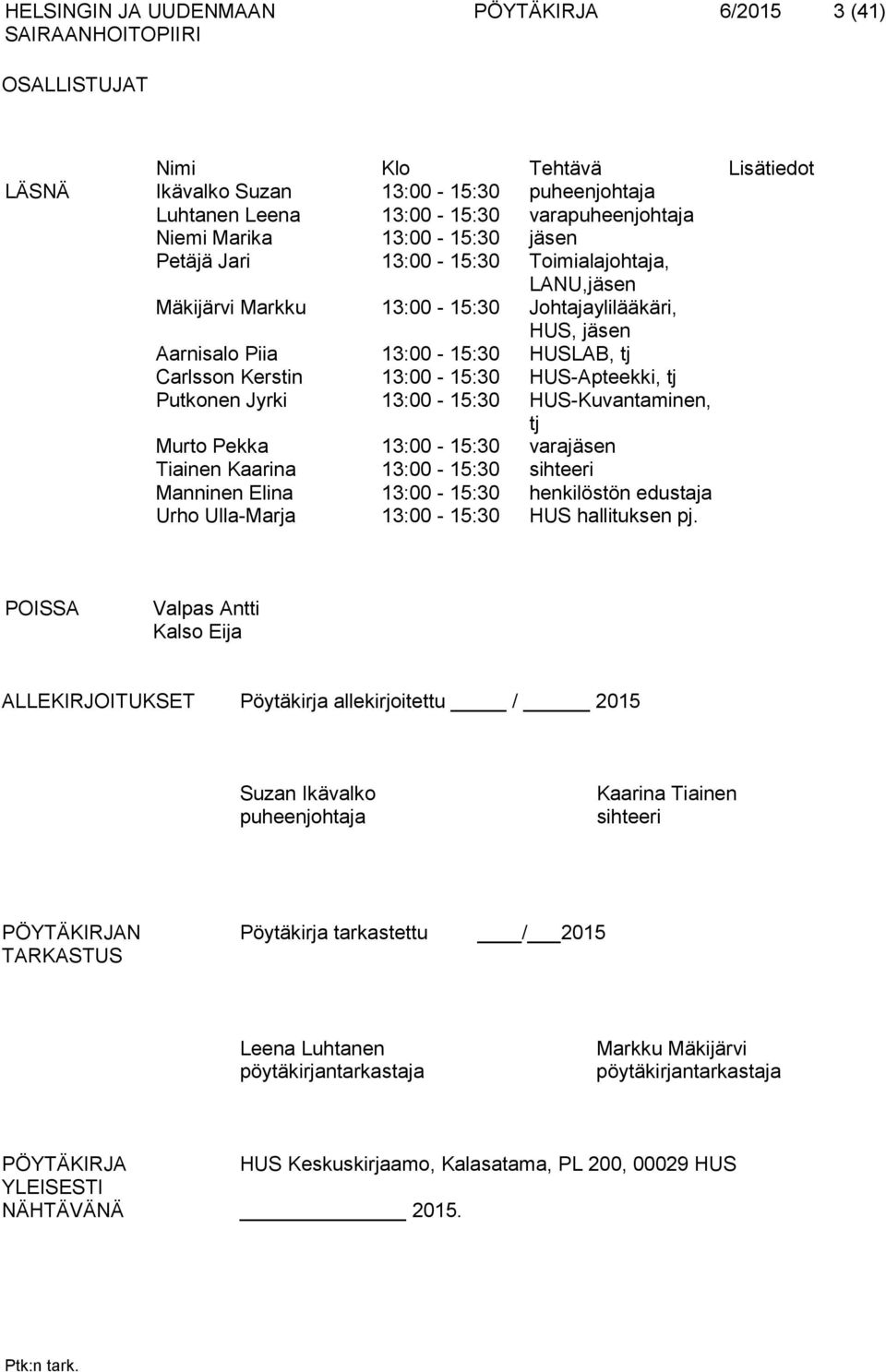 HUS-Apteekki, tj Putkonen Jyrki 13:00-15:30 HUS-Kuvantaminen, tj Murto Pekka 13:00-15:30 varajäsen Tiainen Kaarina 13:00-15:30 sihteeri Manninen Elina 13:00-15:30 henkilöstön edustaja Urho Ulla-Marja