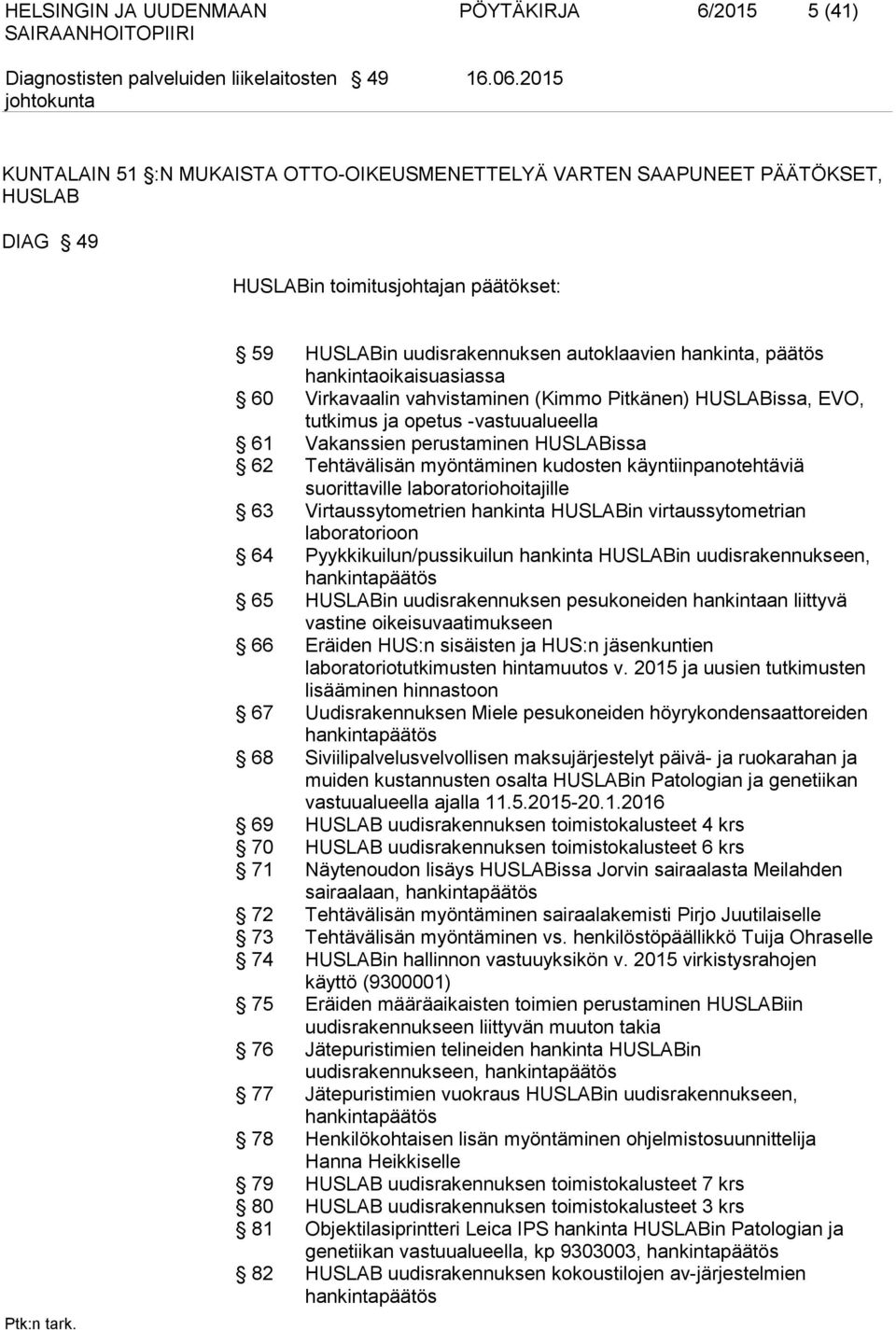 hankintaoikaisuasiassa 60 Virkavaalin vahvistaminen (Kimmo Pitkänen) HUSLABissa, EVO, tutkimus ja opetus -vastuualueella 61 Vakanssien perustaminen HUSLABissa 62 Tehtävälisän myöntäminen kudosten