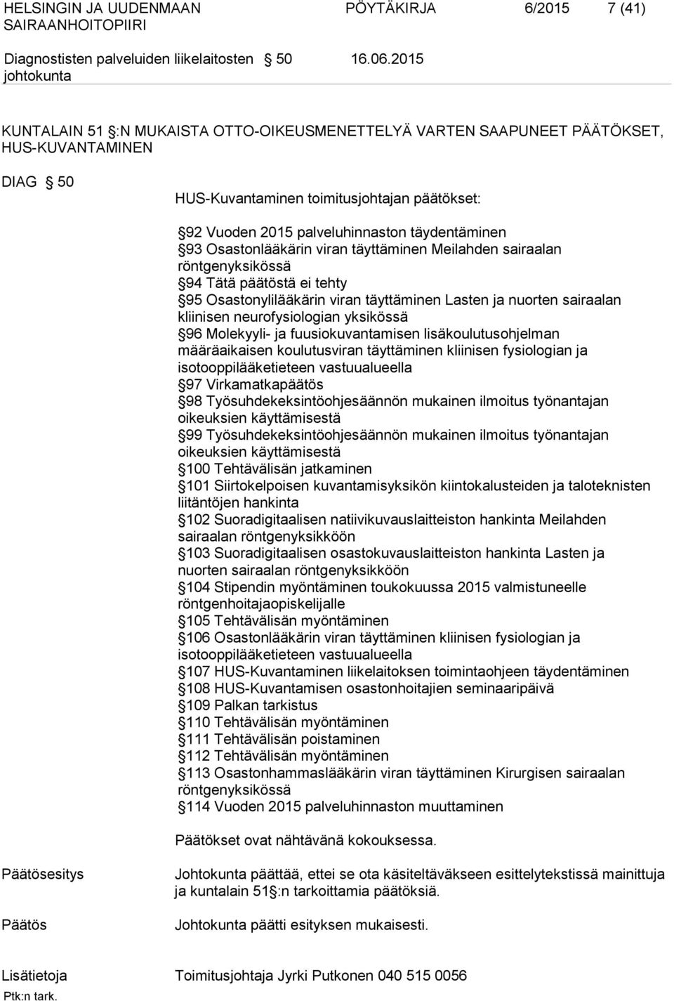 Osastonlääkärin viran täyttäminen Meilahden sairaalan röntgenyksikössä 94 Tätä päätöstä ei tehty 95 Osastonylilääkärin viran täyttäminen Lasten ja nuorten sairaalan kliinisen neurofysiologian