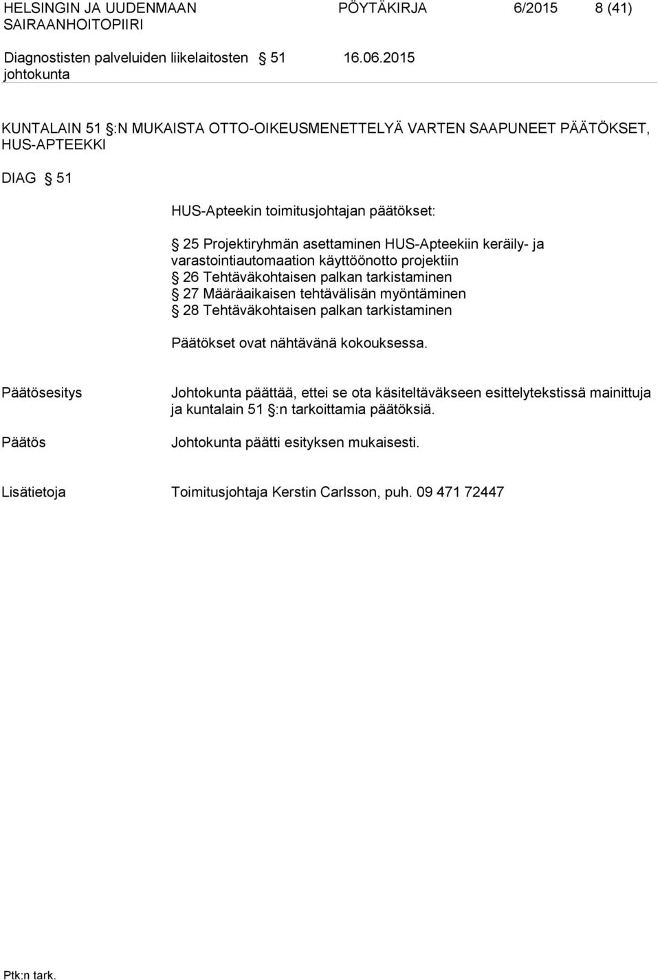 HUS-Apteekiin keräily- ja varastointiautomaation käyttöönotto projektiin 26 Tehtäväkohtaisen palkan tarkistaminen 27 Määräaikaisen tehtävälisän myöntäminen 28 Tehtäväkohtaisen